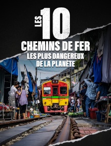 Les 10 chemins de fer les plus dangereux de la planète