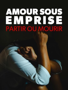 Amour sous emprise : partir ou mourir