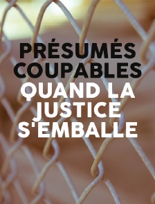 Présumés coupables, quand la justice s'emballe