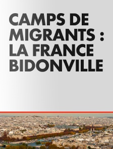 Camps de Migrants : la France bidonville