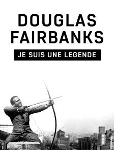 Douglas Fairbanks : Je suis une légende