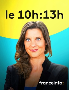 franceinfo: - Le 10h/13h en replay