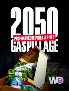 W9 - 2050 : Gaspillage, peut-on encore éviter le pire ?