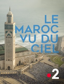 France 2 - Le Maroc vu du ciel