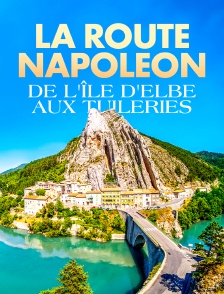 La route Napoléon, de l'île d'Elbe aux Tuileries