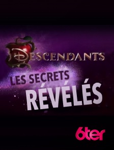 6ter - Descendants : les secrets révélés