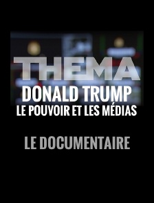 Donald Trump : le pouvoir et les médias