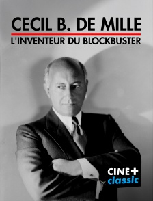 CINE+ Classic - Cecil B. De Mille, l'inventeur du blockbuster