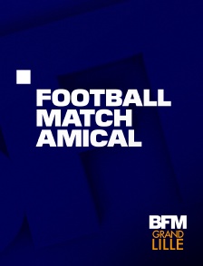 BFM Grand Lille - Football : Match amical