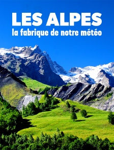 Les Alpes, la fabrique de notre météo