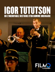 FilmoTV - Igor Tututson ou l'incroyable histoire d'un homme ordinaire