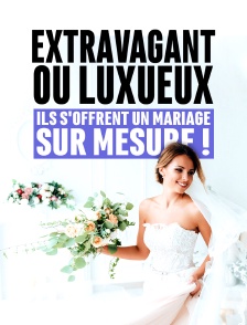 Extravagant ou luxueux, ils s'offrent un mariage sur mesure !