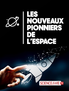 Science et Vie TV - Les nouveaux pionniers de l'espace