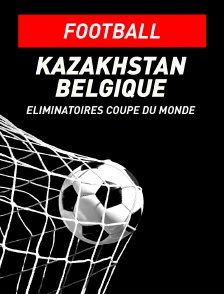 Football - Eliminatoires de la Coupe du Monde : Kazakhstan / Belgique