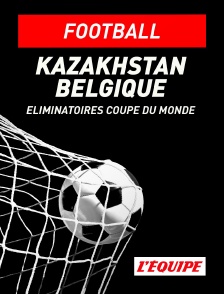 L'Equipe - Football - Eliminatoires de la Coupe du Monde : Kazakhstan / Belgique en replay