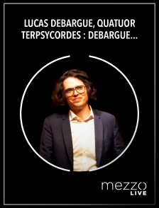 Mezzo Live HD - Lucas Debargue, Quatuor Terpsycordes : Debargue, Franck