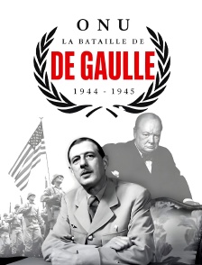 ONU : la bataille de de Gaulle, 1944-1945