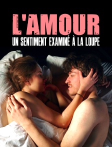 L'amour, un sentiment examiné à la loupe