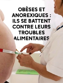 Obèses et anorexiques : Ils se battent contre leurs troubles alimentaires