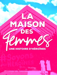 La Maison des Femmes : une histoire d'héroïnes