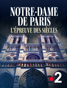 France 2 - Notre-Dame de Paris, l'épreuve des siècles