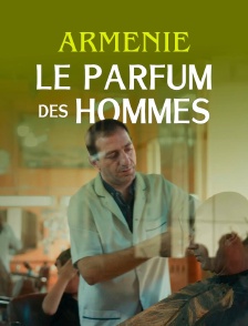 Arménie : Le parfum des hommes