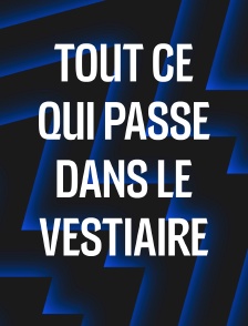 Tout ce qui passe dans le vestiaire