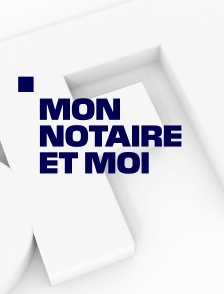 Mon notaire et moi