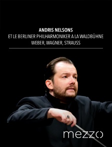 Mezzo - Andris Nelsons et le Berliner Philharmoniker à la Waldbühne : Weber, Wagner, Strauss