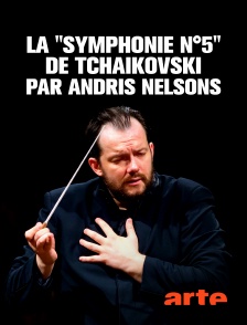 Arte - La "Symphonie n°5" de Tchaïkovski par Andris Nelsons