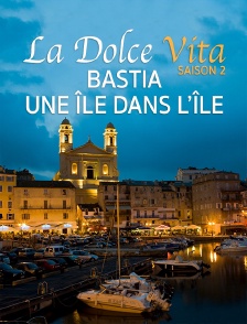Destination Special : Dolce Vita Saison 2. Bastia, Une Île Dans L'Île