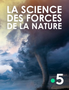 France 5 - La science des forces de la nature