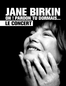Jane Birkin - Oh ! Pardon tu dormais... Le concert