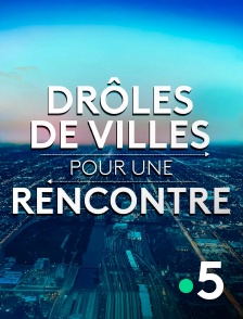 France 5 - Drôles de villes pour une rencontre