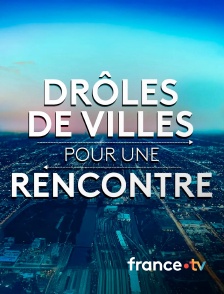 france.tv - Drôles de villes pour une rencontre