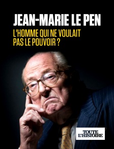 Toute l'Histoire - Jean-Marie Le Pen, l'homme qui ne voulait pas le pouvoir ?