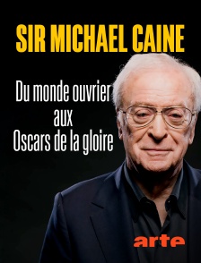 Arte - Sir Michael Caine : Du monde ouvrier aux Oscars de la gloire