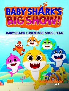 Nickelodéon +1 - Baby Shark : l'aventure sous l'eau