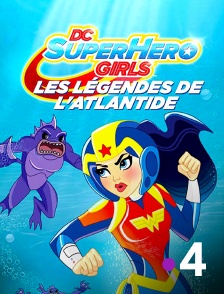 France 4 - DC Super Hero Girls : Les légendes de l'Atlantide