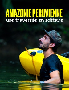 Amazonie péruvienne : Une traversée en solitaire