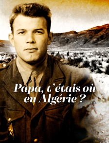 Papa, t'étais où en Algérie ?