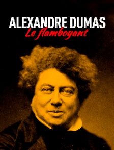 Alexandre Dumas, le Flamboyant
