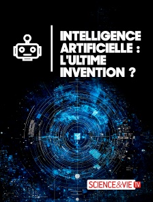 Science et Vie TV - Intelligence artificielle : l'ultime invention ?