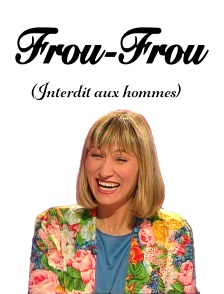 Frou Frou : interdit aux hommes -