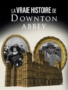 La vraie histoire de Downton Abbey