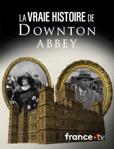 france.tv - La vraie histoire de Downton Abbey