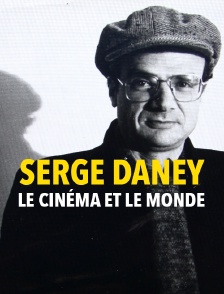 Serge Daney : le cinéma et le monde