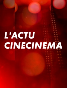 L'actu CinéCinéma