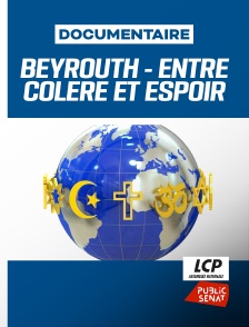 LCP Public Sénat - Beyrouth, entre colère et espoirr