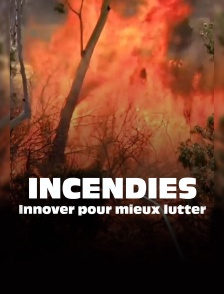 Incendies, innover pour mieux lutter